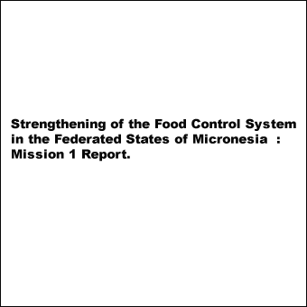Strengthening of the food control system in the Federated States of Micronesia : Mission I report