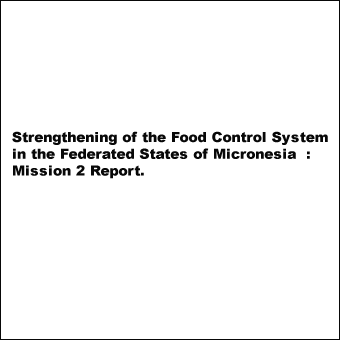 Strengthening of the food control system  in the Federated States of Micronesia : Mission II report