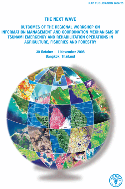 THE NEXT WAVE
OUTCOMES OF THE REGIONAL WORKSHOP ON
INFORMATION MANAGEMENT AND COORDINATION MECHANISMS OF
TSUNAMI EMERGENCY AND REHABILITATION OPERATIONS IN
AGRICULTURE, FISHERIES AND FORESTRY