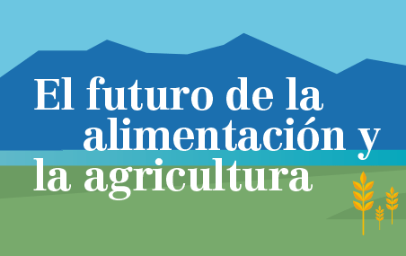 El futuro de la alimentación y la agricultura